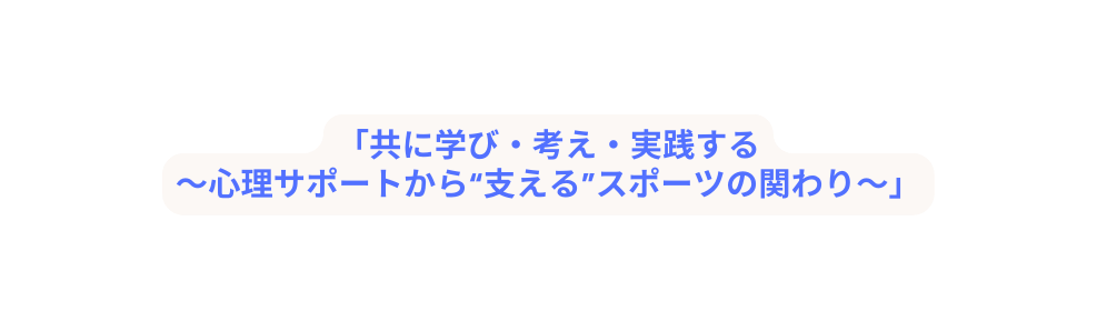 共に学び 考え 実践する 心理サポートから 支える スポーツの関わり